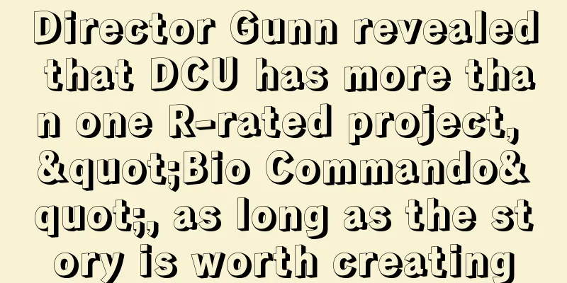 Director Gunn revealed that DCU has more than one R-rated project, "Bio Commando", as long as the story is worth creating