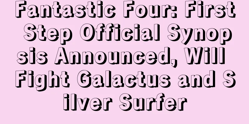 Fantastic Four: First Step Official Synopsis Announced, Will Fight Galactus and Silver Surfer