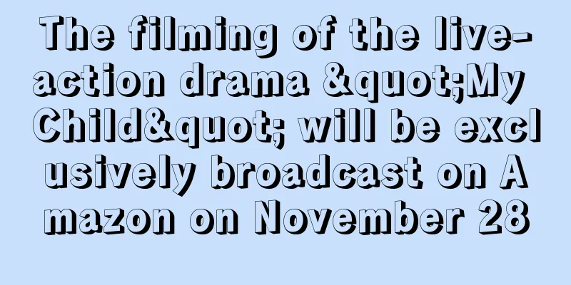The filming of the live-action drama "My Child" will be exclusively broadcast on Amazon on November 28