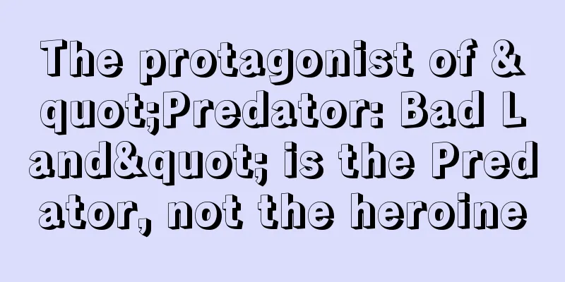 The protagonist of "Predator: Bad Land" is the Predator, not the heroine
