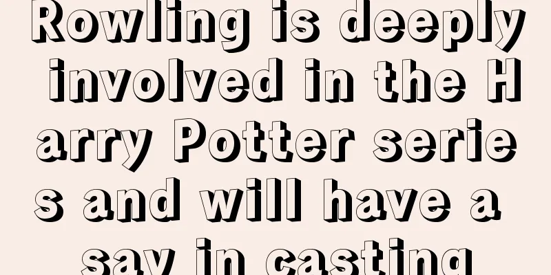 Rowling is deeply involved in the Harry Potter series and will have a say in casting