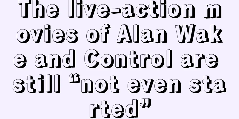 The live-action movies of Alan Wake and Control are still “not even started”