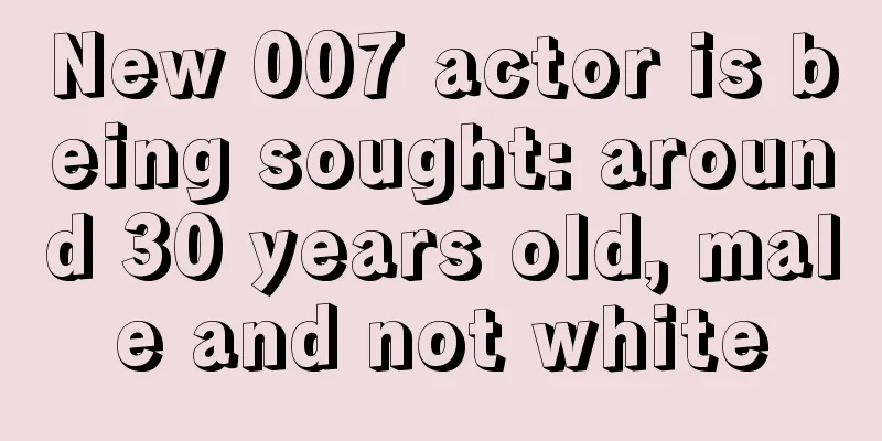 New 007 actor is being sought: around 30 years old, male and not white