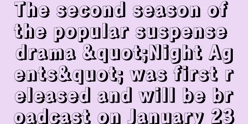 The second season of the popular suspense drama "Night Agents" was first released and will be broadcast on January 23
