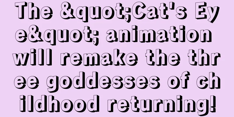 The "Cat's Eye" animation will remake the three goddesses of childhood returning!