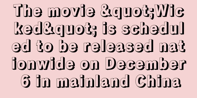 The movie "Wicked" is scheduled to be released nationwide on December 6 in mainland China