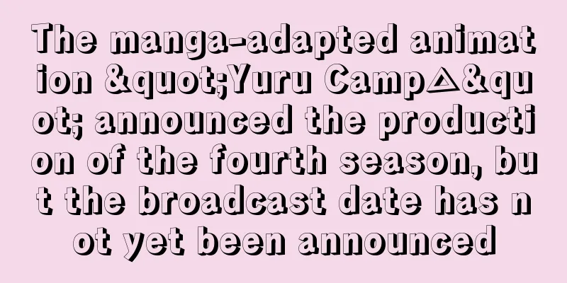 The manga-adapted animation "Yuru Camp△" announced the production of the fourth season, but the broadcast date has not yet been announced
