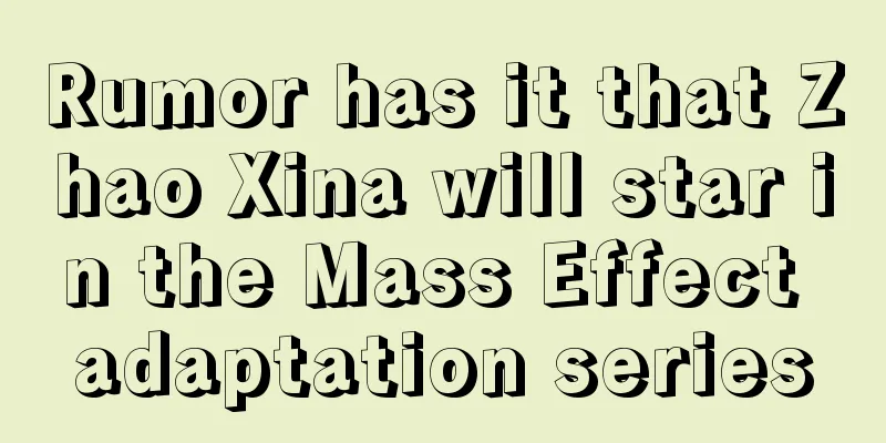 Rumor has it that Zhao Xina will star in the Mass Effect adaptation series