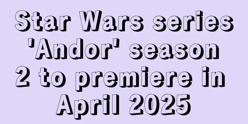 Star Wars series 'Andor' season 2 to premiere in April 2025