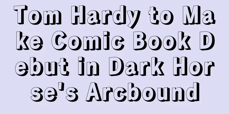 Tom Hardy to Make Comic Book Debut in Dark Horse's Arcbound