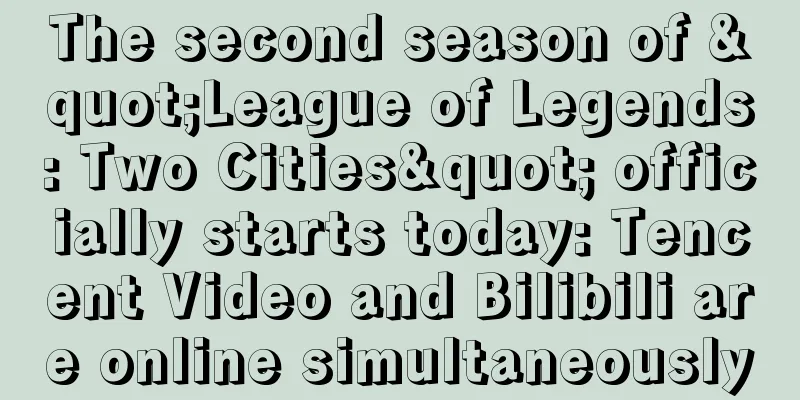 The second season of "League of Legends: Two Cities" officially starts today: Tencent Video and Bilibili are online simultaneously