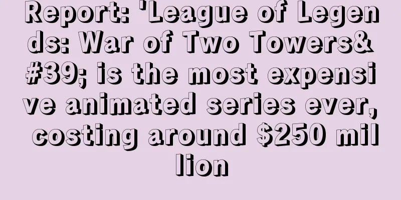 Report: 'League of Legends: War of Two Towers' is the most expensive animated series ever, costing around $250 million