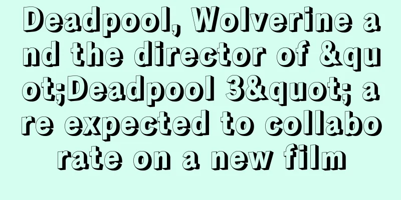 Deadpool, Wolverine and the director of "Deadpool 3" are expected to collaborate on a new film