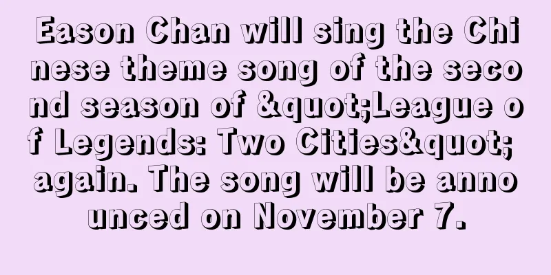 Eason Chan will sing the Chinese theme song of the second season of "League of Legends: Two Cities" again. The song will be announced on November 7.