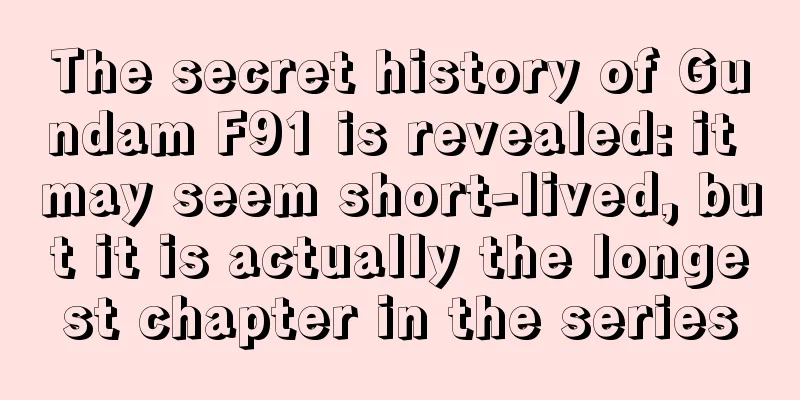 The secret history of Gundam F91 is revealed: it may seem short-lived, but it is actually the longest chapter in the series