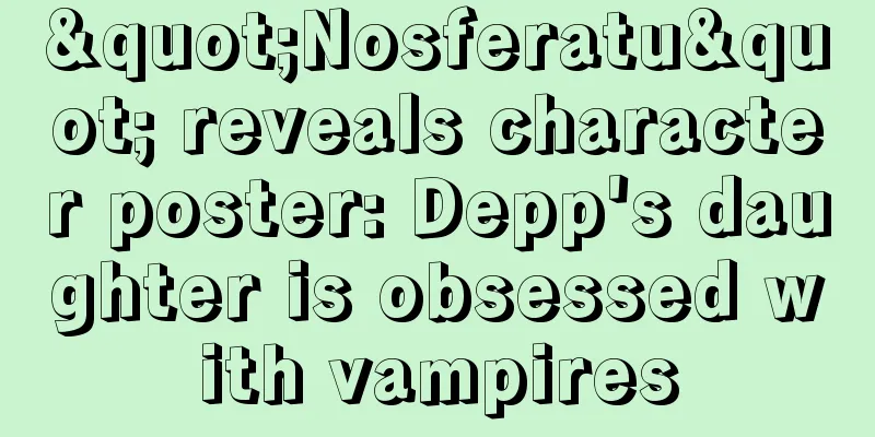 "Nosferatu" reveals character poster: Depp's daughter is obsessed with vampires