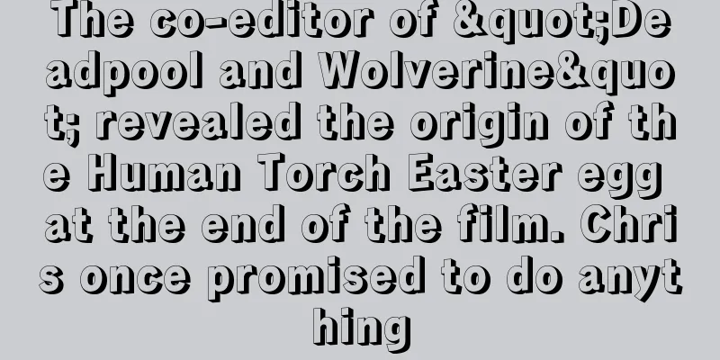 The co-editor of "Deadpool and Wolverine" revealed the origin of the Human Torch Easter egg at the end of the film. Chris once promised to do anything