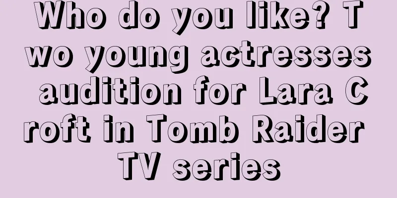 Who do you like? Two young actresses audition for Lara Croft in Tomb Raider TV series