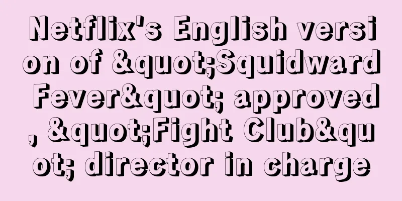 Netflix's English version of "Squidward Fever" approved, "Fight Club" director in charge