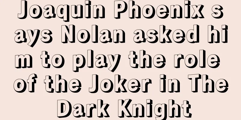 Joaquin Phoenix says Nolan asked him to play the role of the Joker in The Dark Knight