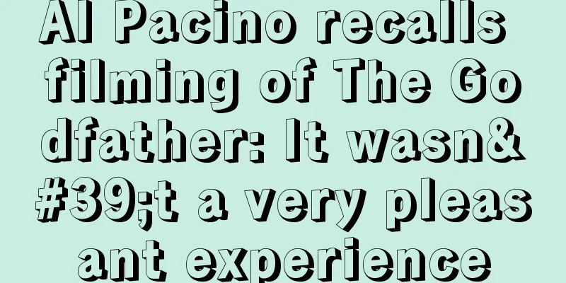Al Pacino recalls filming of The Godfather: It wasn't a very pleasant experience