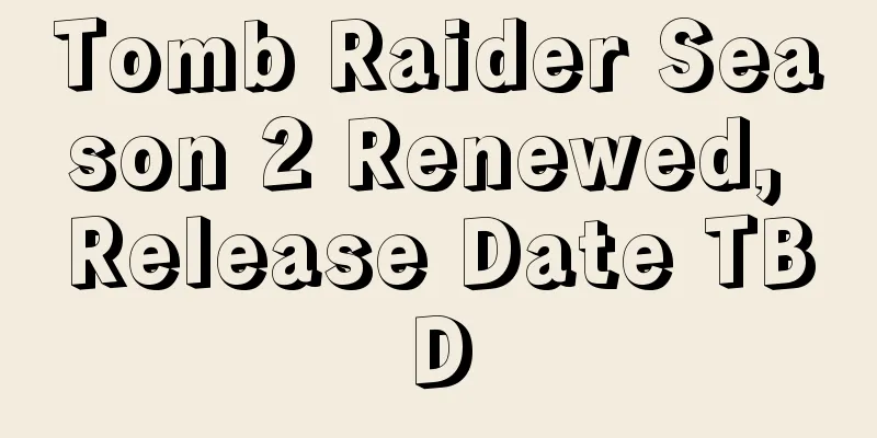 Tomb Raider Season 2 Renewed, Release Date TBD