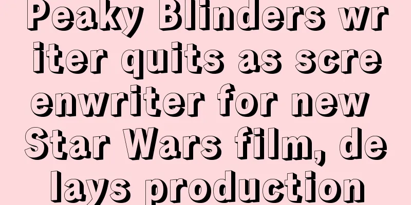 Peaky Blinders writer quits as screenwriter for new Star Wars film, delays production