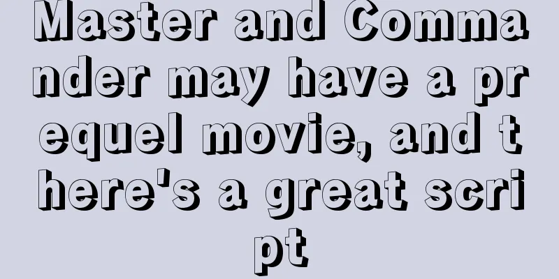Master and Commander may have a prequel movie, and there's a great script