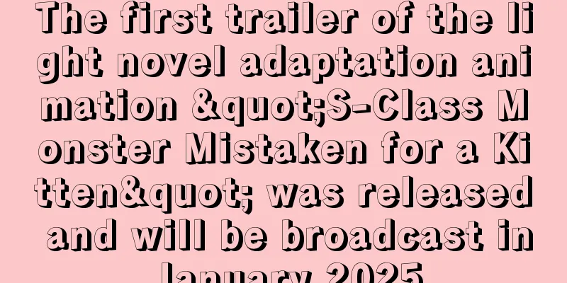 The first trailer of the light novel adaptation animation "S-Class Monster Mistaken for a Kitten" was released and will be broadcast in January 2025