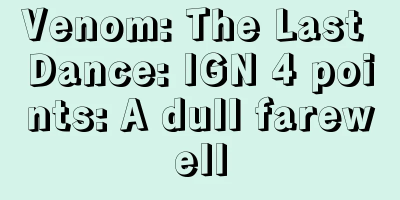 Venom: The Last Dance: IGN 4 points: A dull farewell