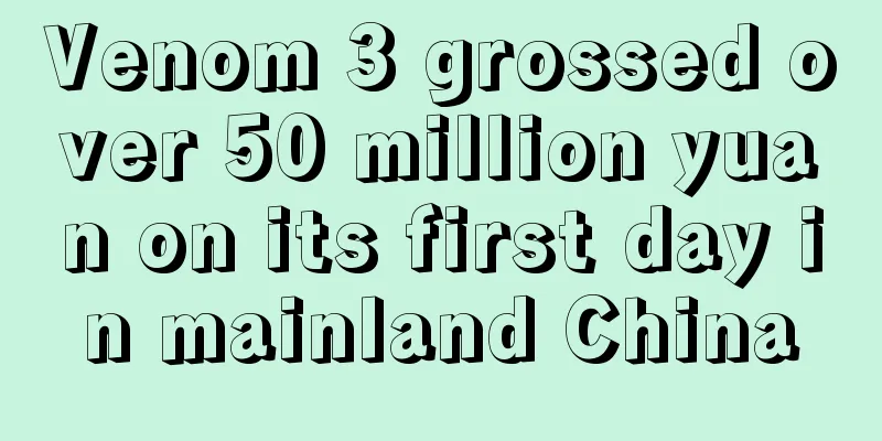 Venom 3 grossed over 50 million yuan on its first day in mainland China