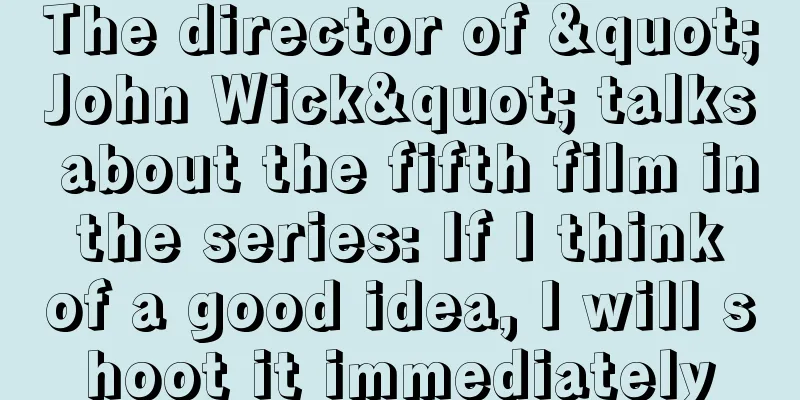 The director of "John Wick" talks about the fifth film in the series: If I think of a good idea, I will shoot it immediately
