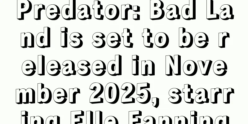 Predator: Bad Land is set to be released in November 2025, starring Elle Fanning