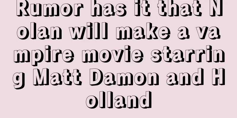 Rumor has it that Nolan will make a vampire movie starring Matt Damon and Holland