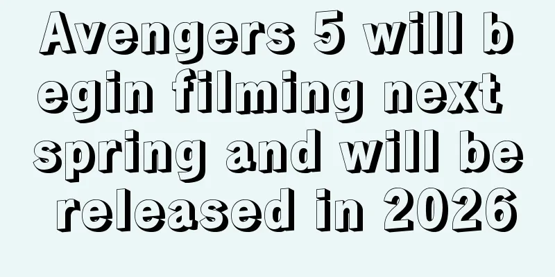 Avengers 5 will begin filming next spring and will be released in 2026