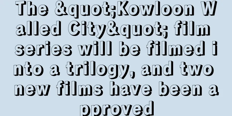 The "Kowloon Walled City" film series will be filmed into a trilogy, and two new films have been approved