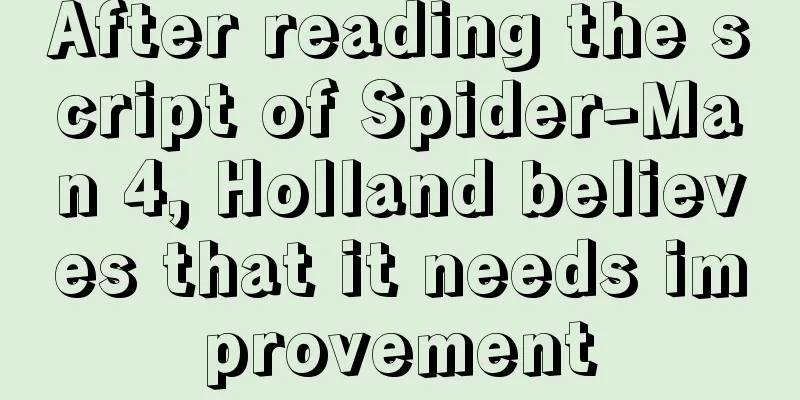 After reading the script of Spider-Man 4, Holland believes that it needs improvement