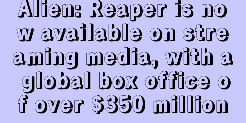 Alien: Reaper is now available on streaming media, with a global box office of over $350 million