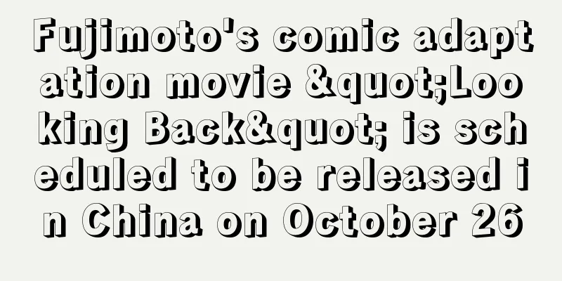 Fujimoto's comic adaptation movie "Looking Back" is scheduled to be released in China on October 26