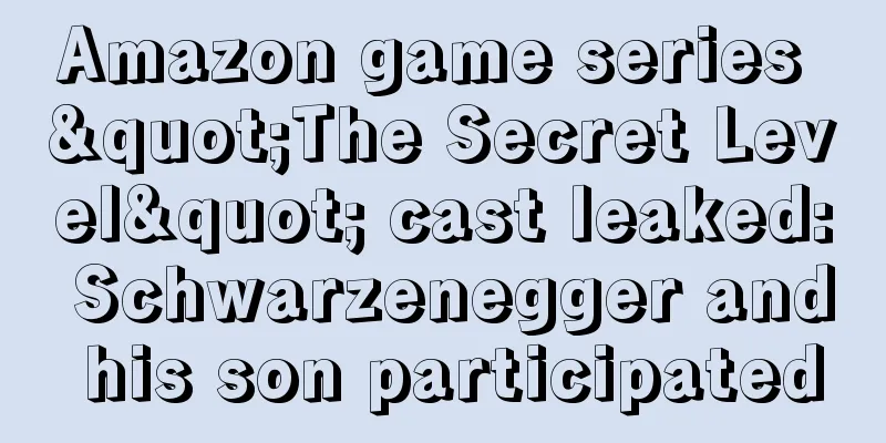 Amazon game series "The Secret Level" cast leaked: Schwarzenegger and his son participated