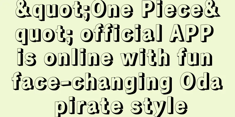 "One Piece" official APP is online with fun face-changing Oda pirate style