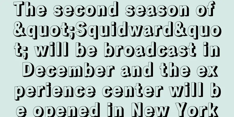 The second season of "Squidward" will be broadcast in December and the experience center will be opened in New York