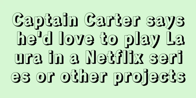 Captain Carter says he'd love to play Laura in a Netflix series or other projects
