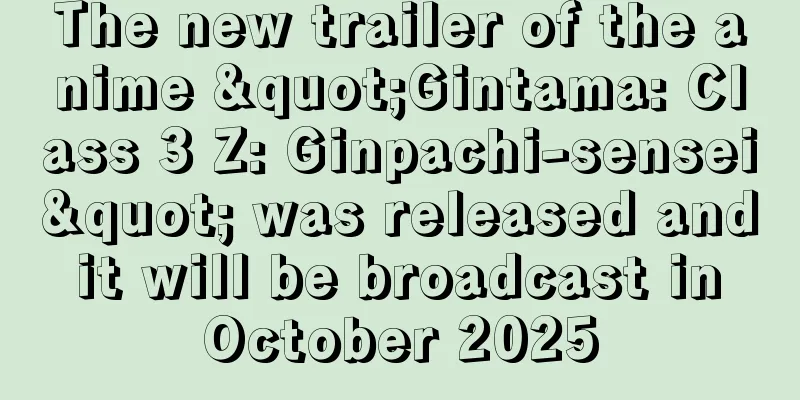 The new trailer of the anime "Gintama: Class 3 Z: Ginpachi-sensei" was released and it will be broadcast in October 2025