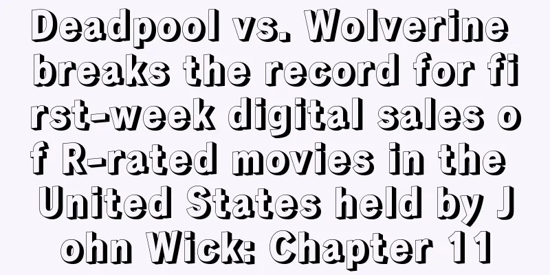 Deadpool vs. Wolverine breaks the record for first-week digital sales of R-rated movies in the United States held by John Wick: Chapter 11