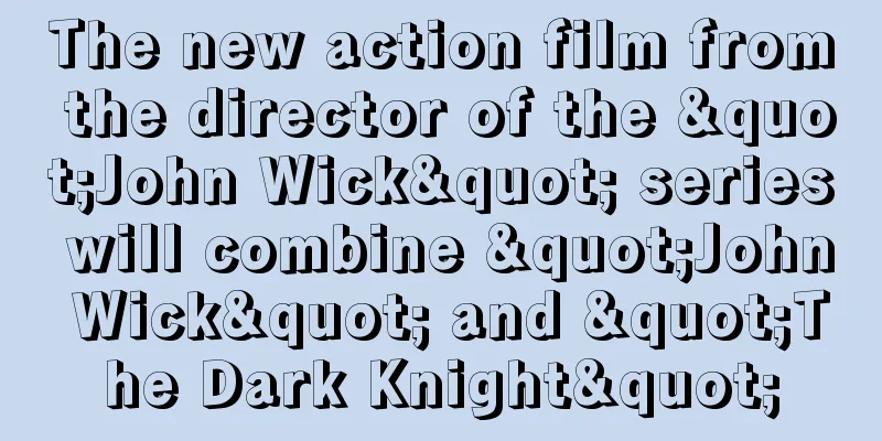The new action film from the director of the "John Wick" series will combine "John Wick" and "The Dark Knight"