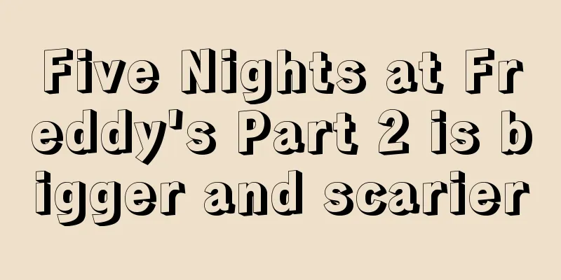 Five Nights at Freddy's Part 2 is bigger and scarier