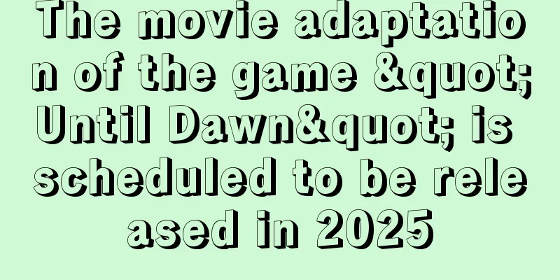 The movie adaptation of the game "Until Dawn" is scheduled to be released in 2025