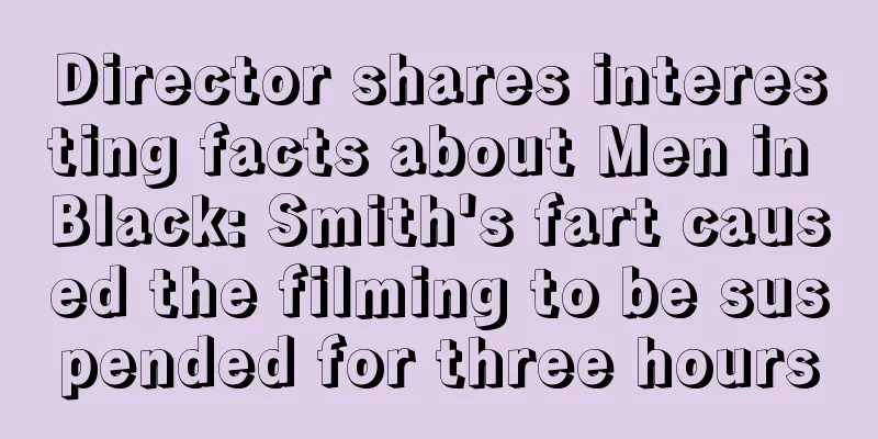 Director shares interesting facts about Men in Black: Smith's fart caused the filming to be suspended for three hours