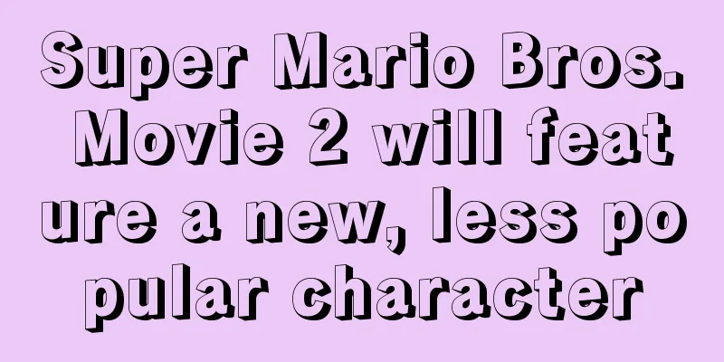 Super Mario Bros. Movie 2 will feature a new, less popular character